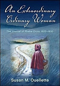 An Extraordinary Ordinary Woman: The Journal of Phebe Orvis, 1820-1830 (Paperback)