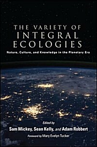 The Variety of Integral Ecologies: Nature, Culture, and Knowledge in the Planetary Era (Hardcover)