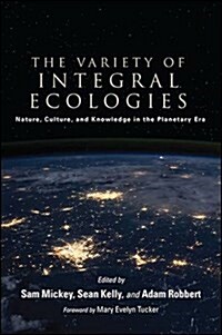 The Variety of Integral Ecologies: Nature, Culture, and Knowledge in the Planetary Era (Paperback)