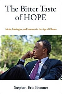 The Bitter Taste of Hope: Ideals, Ideologies, and Interests in the Age of Obama (Hardcover)