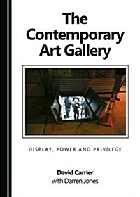 The Contemporary Art Gallery: Display, Power and Privilege (Hardcover)