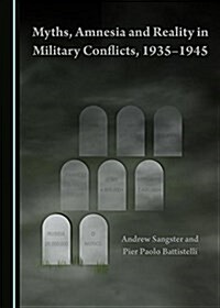 Myths, Amnesia and Reality in Military Conflicts, 1935-1945 (Hardcover)