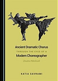 Ancient Dramatic Chorus Through the Eyes of a Modern Choreographer: Zouzou Nikoloudi (Hardcover)
