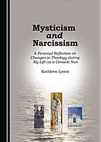 Mysticism and Narcissism: A Personal Reflection on Changes in Theology During My Life as a Cenacle Nun (Paperback)