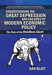 Understanding the Great Depression and Failures of Modern Economic Policy: The Story of the Heedless Giant (Hardcover)