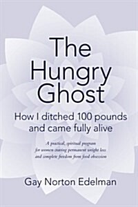 The Hungry Ghost: How I Ditched 100 Pounds and Came Fully Alive (Paperback)