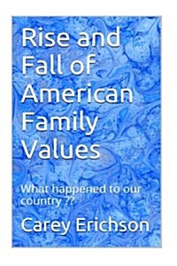 Rise and Fall of American Family Values (Paperback)