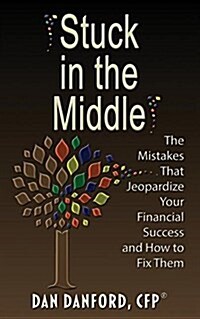 Stuck in the Middle: The Mistakes That Jeopardize Your Financial Success and How to Fix Them (Paperback)