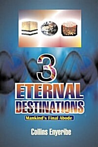 Three Eternal Destinations: Mankinds Final Abode (Paperback)