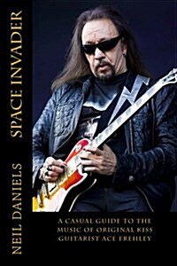 Space Invader - A Casual Guide to the Music of Original Kiss Guitarist Ace Frehley (Paperback)