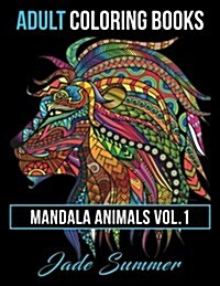 Adult Coloring Books: Animal Mandala Designs and Stress Relieving Patterns for Anger Release, Adult Relaxation, and Zen (Paperback)