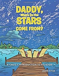 Daddy, Where Do the Stars Come From?: A Childs Introduction to Religion (Paperback)