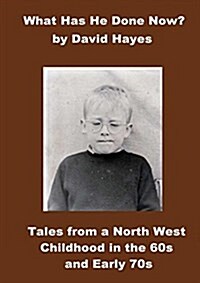 What Has He Done Now?: Tales from a North West Childhood in the 60s and Early 70s (Paperback)