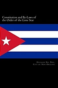 Constitution and By-Laws of the Order of the Lone Star: Division No. Two, City of New Orleans (Paperback)