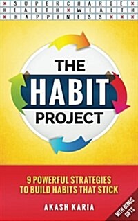 The Habit Project: 9 Steps to Build Habits That Stick: (And Supercharge Your Productivity, Health, Wealth and Happiness) (Paperback)