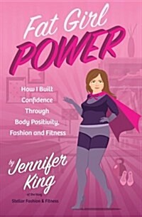 Fat Girl Power: How I Built Confidence Through Body Positivity, Fashion and Fitness (Paperback)