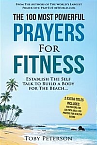 Prayer the 100 Most Powerful Prayers for Fitness 2 Amazing Books Included to Pray for Six Pack ABS & Healthy Eating: Establish the Self Talk to Build (Paperback)