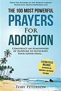 Prayer the 100 Most Powerful Prayers for Adoption 2 Amazing Books Included to Pray for Parenting & Family: Construct an Atmosphere of Nurture to Integ (Paperback)