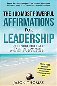 Affirmation the 100 Most Powerful Affirmations for Leadership 2 Amazing Affirmative Bonus Books Included for Chronic Fatigue & Anger Management: Use I (Paperback)