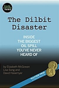 The Dilbit Disaster: Inside the Biggest Oil Spill Youve Never Heard of (Paperback)