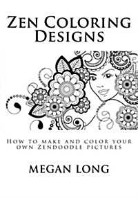 Zen Coloring Designs: How to Make and Color Your Own Zendoodle Pictures (Paperback)