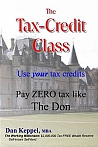 The Tax-Credit Class: Use Your Tax Credits: Pay Zero Tax Like the Don (Paperback)
