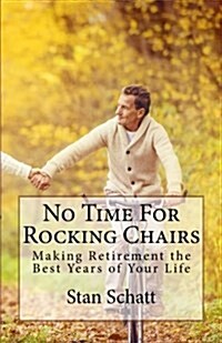 No Time for Rocking Chairs: Making Retirement the Best Years of Your Life (Paperback)