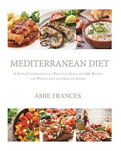 Mediterranean Diet: A Simple Cookbook with a Practical Guide and 350 Recipes for Weight Loss and Healthy Eating (Paperback)