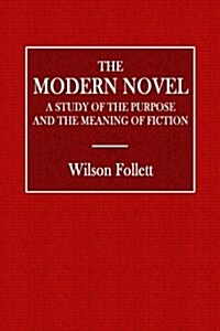 The Modern Novel: A Study of the Purpose and Meaning of Fiction (Paperback)