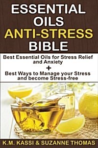 Essential Oils Anti-Stress Bible: Best Essential Oils for Stress Relief and Anxiety + Best Ways to Manage Your Stress and Become Stress-Free. (Paperback)