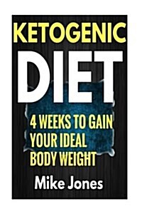 Ketogenic Diet Meal Plan: Gain Your Ideal Body Weight in 28 Days & Easy Ketogenic Diet Plan You Can Follow (Paperback)