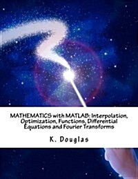 Mathematics with MATLAB: Interpolation, Optimization, Functions, Differential Equations and Fourier Transforms (Paperback)