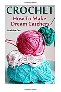 Crochet: How to Make Dream Catchers (Paperback)