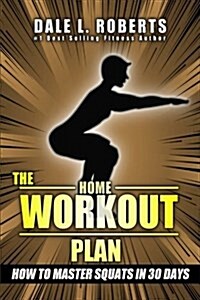 The Home Workout Plan: How to Master Squats in 30 Days (Paperback)
