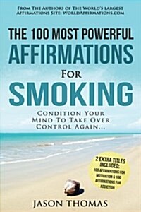 Affirmation the 100 Most Powerful Affirmations for Smoking 2 Amazing Affirmative Bonus Books Included for Motivation & Addiction: Condition Your Mind (Paperback)