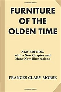 Furniture of the Olden Time: New Edition, with a New Chapter and Many New Illustrations (Paperback)