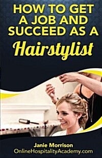 How to Get a Job and Succeed as a Hairstylist (Paperback)