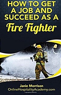 How to Get a Job and Succeed as a Fire Fighter (Paperback)