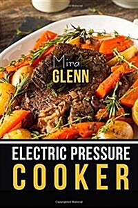 Electric Pressure Cooker: The Best 99 Recipes of Your Favorite Quick and Easy Instant Pot Cookbook. (Paperback)