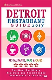 Detroit Restaurant Guide 2017: Best Rated Restaurants in Detroit, Michigan - 500 Restaurants, Bars and Caf? recommended for Visitors, 2017 (Paperback)