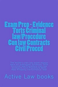 Exam Prep - Evidence Torts Criminal Law/Procedure Con Law Contracts Civil Proced: The Writers Own Bar Exam Essays Were All Published. Evidence Torts (Paperback)