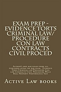 Exam Prep - Evidence Torts Criminal Law/Procedure Con Law Contracts Civil Proced: Authors Own Bar Essays Were All Published After the Bar Exam. Evide (Paperback)