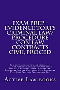 Exam Prep - Evidence Torts Criminal Law/Procedure Con Law Contracts Civil Proced: By a Writer Whose Own Bar Exam Essays All Got Published. Includes Pe (Paperback)