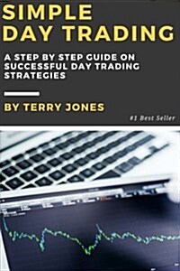 Simple Day Trading: A Step by Step Guide on Successful Day Trading Strategies (Paperback)
