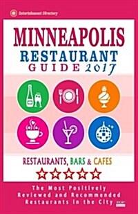 Minneapolis Restaurant Guide 2017: Best Rated Restaurants in Minneapolis, Minnesota - 500 Restaurants, Bars and Caf? recommended for Visitors, 2017 (Paperback)