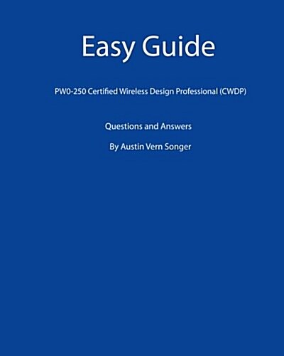 Easy Guide: Pw0-250 Certified Wireless Design Professional (Cwdp): Questions and Answers (Paperback)