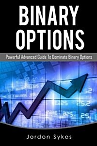 Binary Options Advanced: Powerful Advanced Guide to Dominate Binary Options (Paperback)