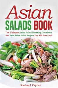 Asian Salads Book: The Ultimate Asian Salad Dressing Cookbook and Best Asian Salad Recipes You Will Ever Find! (Paperback)
