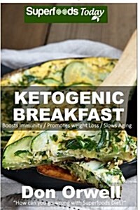 Ketogenic Breakfast: Over 45 Quick & Easy Gluten Free Low Cholesterol Whole Foods Recipes Full of Antioxidants & Phytochemicals (Paperback)