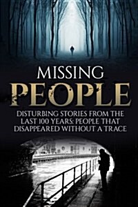 Missing People: Disturbing Stories from the Last 100 Years: People That Disappeared Without a Trace (Paperback)